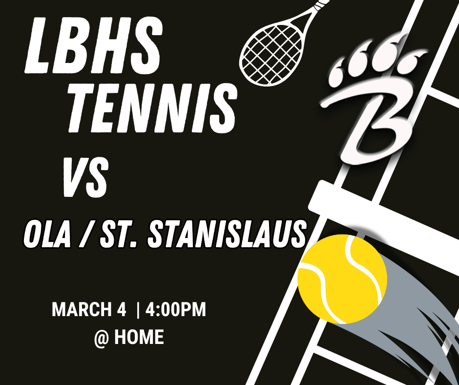 A black promotional graphic announces an LBHS tennis match. Bold white text reads “LBHS Tennis vs OLA / St. Stanislaus – March 4 | 4:00 PM – @ Home.” A yellow tennis ball and a white tennis racket appear on opposite sides of the layout, and the LBHS “B” logo with claw marks is centered at the bottom.