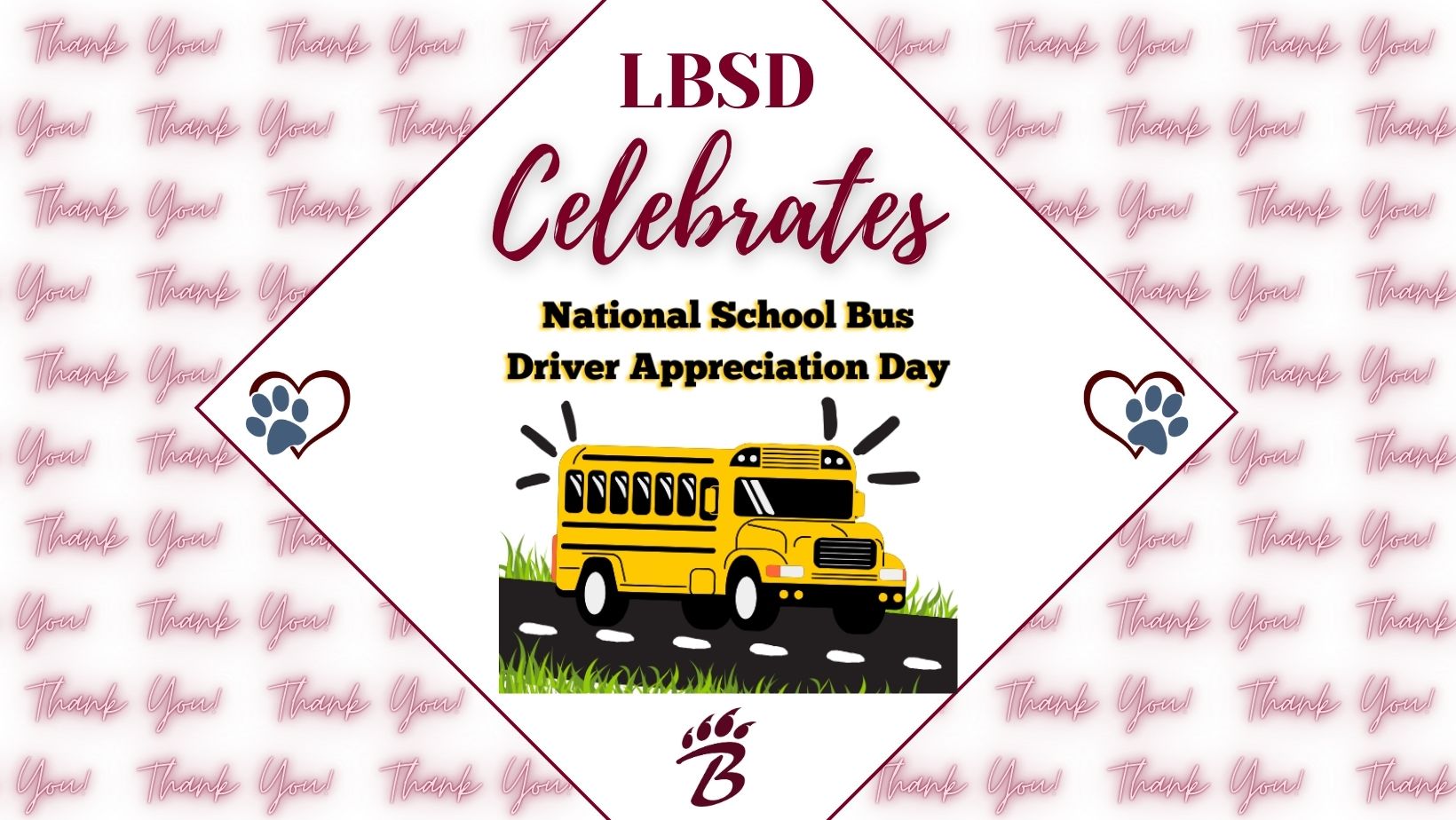 A celebratory graphic shows a yellow school bus driving on a road with green grass. The background is patterned with repeated pink “Thank You” text. The message “LBSD Celebrates National School Bus Driver Appreciation Day” appears above the bus. Two heart icons with paw prints sit on the left and right sides, and a stylized letter B with a paw print is centered at the bottom.