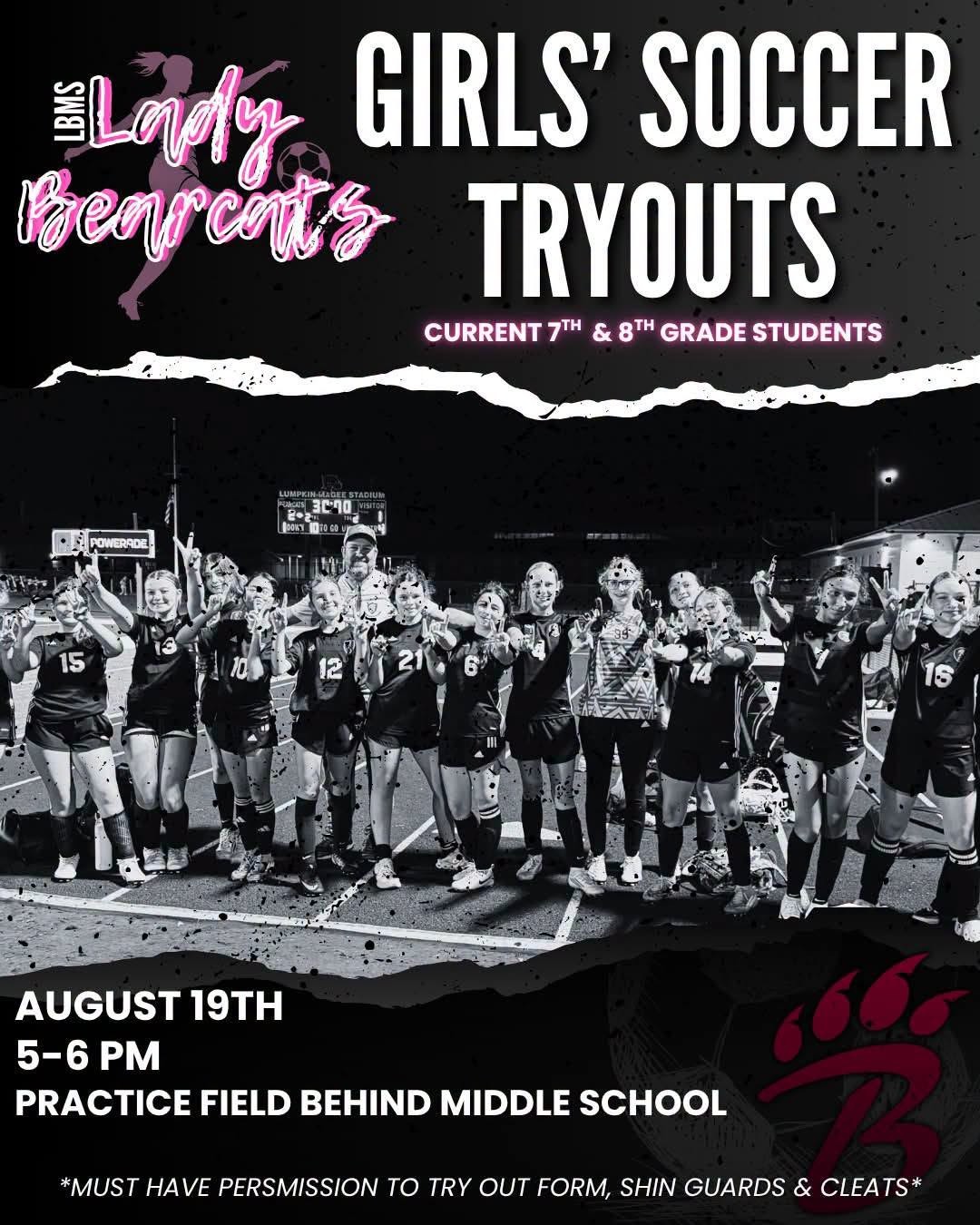 A promotional poster announces the LBMS Lady Bearcats Girls’ Soccer Tryouts. At the top, bold stylized text reads “LBMS Lady Bearcats,” accompanied by a silhouette of a female soccer player kicking a ball. Below it, large white lettering states “Girls’ Soccer Tryouts,” with smaller pink text noting “Current 7th & 8th Grade Students.” The background features a black‑and‑white photo of a girls’ soccer team standing together on a field, smiling and posing in uniform. Event details appear beneath the photo: “August 19th, 5–6 PM, Practice Field Behind Middle School.” A final line notes required items: permission‑to‑try‑out form, shin guards, and cleats.